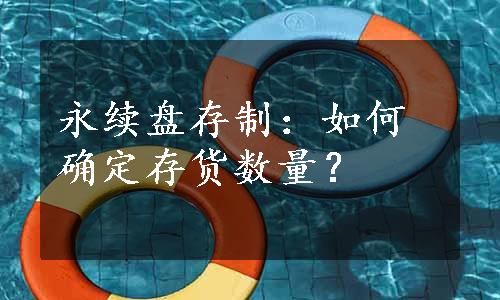 永续盘存制：如何确定存货数量？