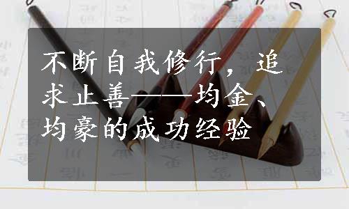 不断自我修行，追求止善——均金、均豪的成功经验