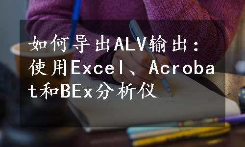 如何导出ALV输出：使用Excel、Acrobat和BEx分析仪