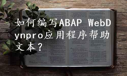 如何编写ABAP WebDynpro应用程序帮助文本？