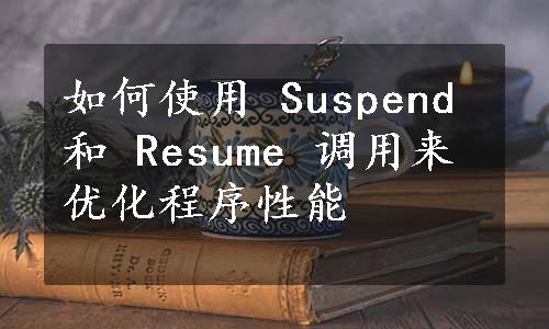 如何使用 Suspend 和 Resume 调用来优化程序性能