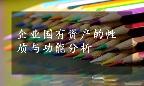 企业国有资产的性质与功能分析