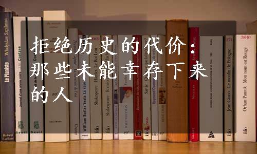 拒绝历史的代价：那些未能幸存下来的人