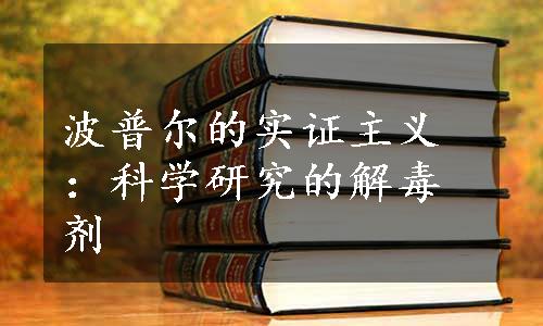 波普尔的实证主义：科学研究的解毒剂