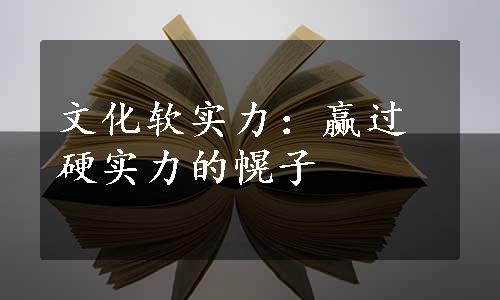 文化软实力：赢过硬实力的幌子