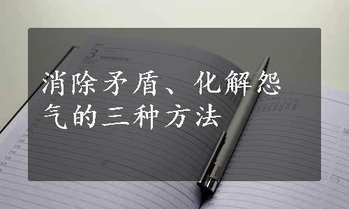 消除矛盾、化解怨气的三种方法