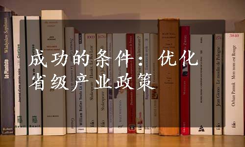 成功的条件：优化省级产业政策