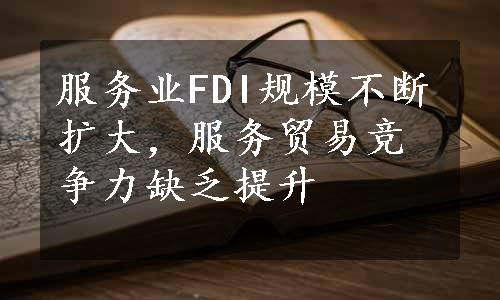 服务业FDI规模不断扩大，服务贸易竞争力缺乏提升