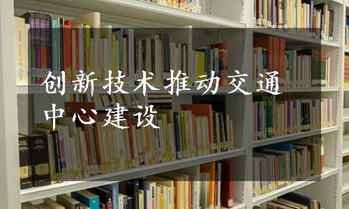 创新技术推动交通中心建设