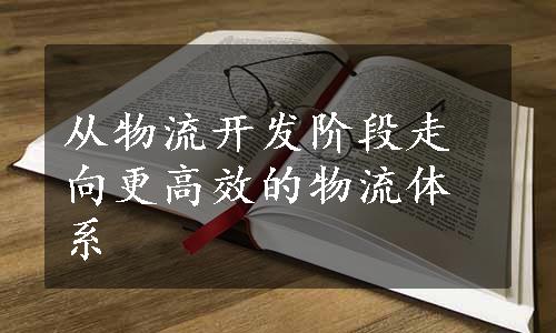 从物流开发阶段走向更高效的物流体系