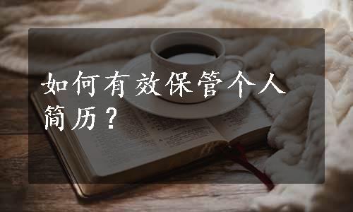 如何有效保管个人简历？