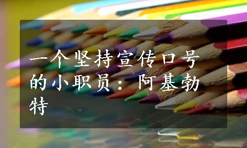 一个坚持宣传口号的小职员：阿基勃特