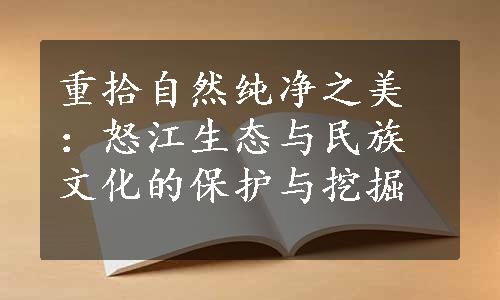 重拾自然纯净之美：怒江生态与民族文化的保护与挖掘