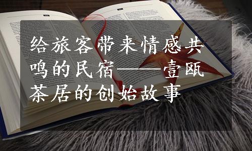 给旅客带来情感共鸣的民宿——壹瓯茶居的创始故事