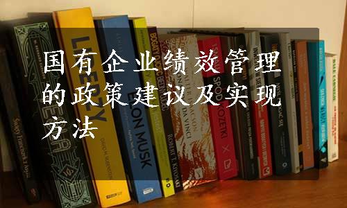 国有企业绩效管理的政策建议及实现方法