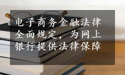 电子商务金融法律全面规定，为网上银行提供法律保障