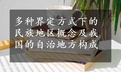 多种界定方式下的民族地区概念及我国的自治地方构成