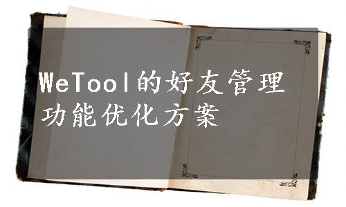 WeTool的好友管理功能优化方案