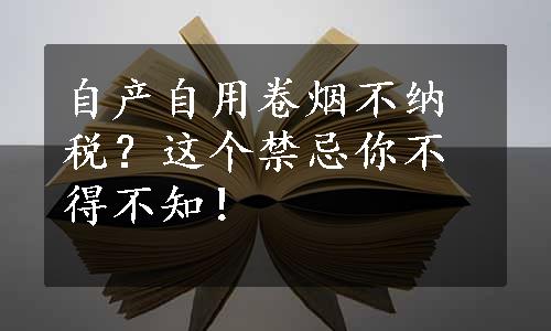 自产自用卷烟不纳税？这个禁忌你不得不知！