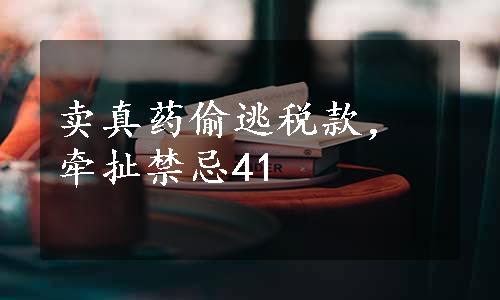 卖真药偷逃税款，牵扯禁忌41