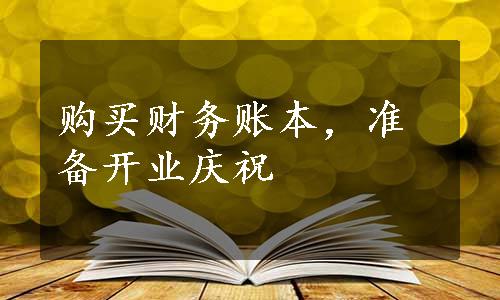 购买财务账本，准备开业庆祝