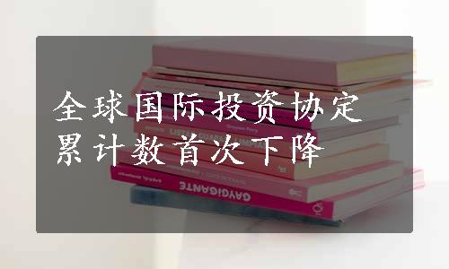 全球国际投资协定累计数首次下降