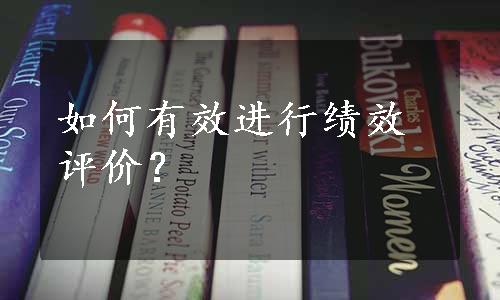 如何有效进行绩效评价？