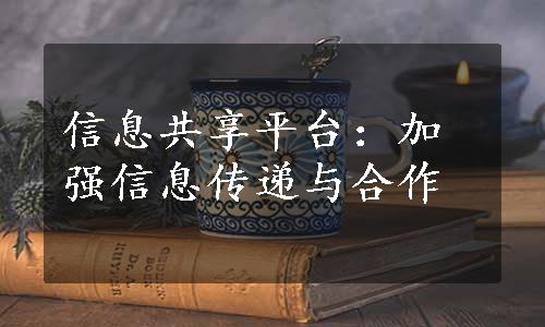 信息共享平台：加强信息传递与合作