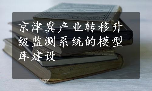 京津冀产业转移升级监测系统的模型库建设