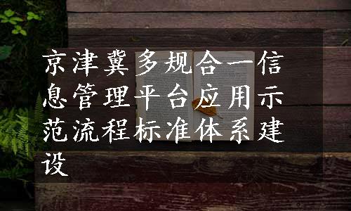 京津冀多规合一信息管理平台应用示范流程标准体系建设