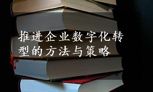 推进企业数字化转型的方法与策略