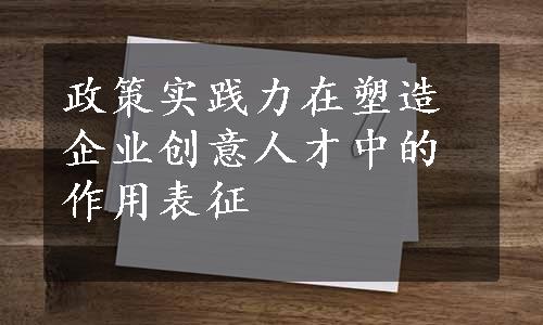 政策实践力在塑造企业创意人才中的作用表征