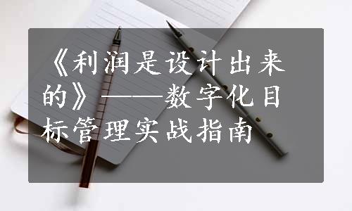 《利润是设计出来的》——数字化目标管理实战指南