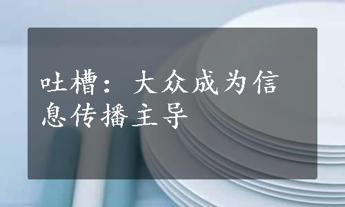 吐槽：大众成为信息传播主导