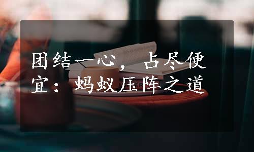 团结一心，占尽便宜：蚂蚁压阵之道