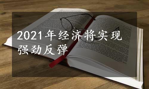 2021年经济将实现强劲反弹