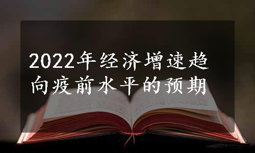 2022年经济增速趋向疫前水平的预期