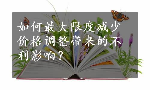 如何最大限度减少价格调整带来的不利影响？