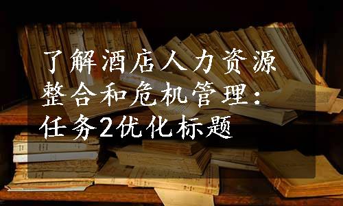 了解酒店人力资源整合和危机管理：任务2优化标题