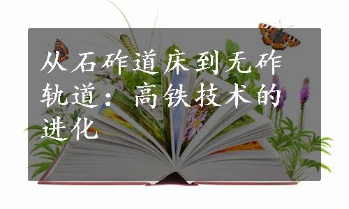 从石砟道床到无砟轨道：高铁技术的进化