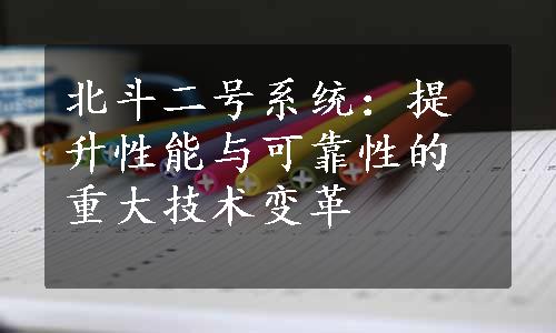 北斗二号系统：提升性能与可靠性的重大技术变革