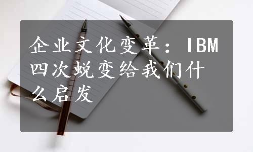 企业文化变革：IBM四次蜕变给我们什么启发