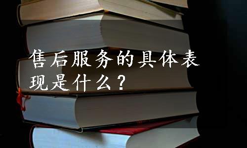 售后服务的具体表现是什么？