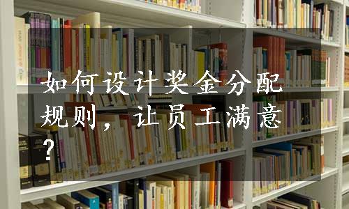 如何设计奖金分配规则，让员工满意？