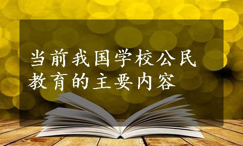 当前我国学校公民教育的主要内容