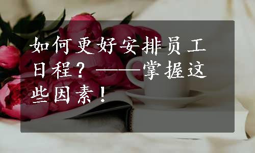 如何更好安排员工日程？——掌握这些因素！