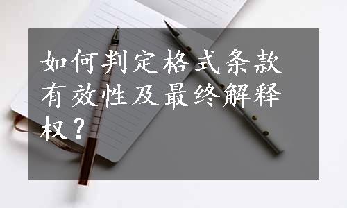 如何判定格式条款有效性及最终解释权？