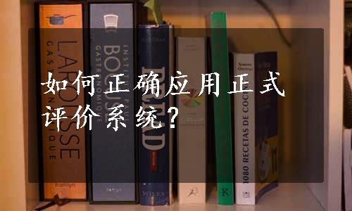 如何正确应用正式评价系统？