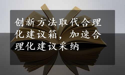 创新方法取代合理化建议箱，加速合理化建议采纳