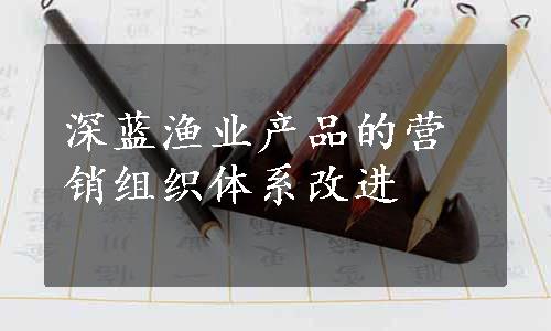 深蓝渔业产品的营销组织体系改进